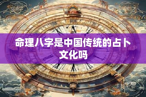 命理八字是中国传统的占卜文化吗