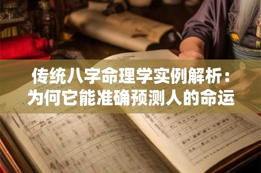 传统八字命理学实例解析：为何它能准确预测人的命运