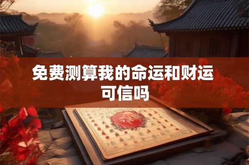 免费测算我的命运和财运 可信吗