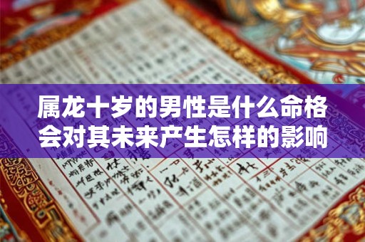 属龙十岁的男性是什么命格会对其未来产生怎样的影响