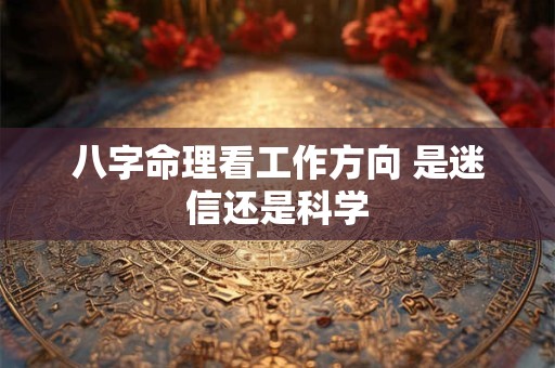 八字命理看工作方向 是迷信还是科学