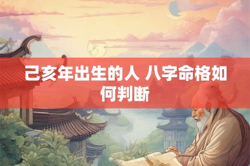 己亥年出生的人 八字命格如何判断
