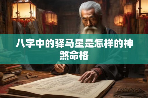 八字中的驿马星是怎样的神煞命格