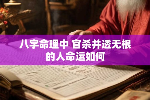 八字命理中 官杀并透无根的人命运如何