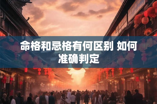 命格和忌格有何区别 如何准确判定
