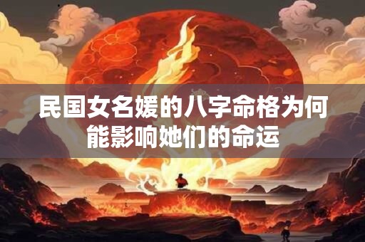 民国女名媛的八字命格为何能影响她们的命运