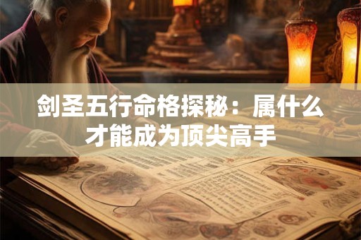 剑圣五行命格探秘：属什么才能成为顶尖高手