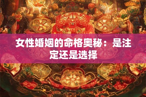 女性婚姻的命格奥秘：是注定还是选择