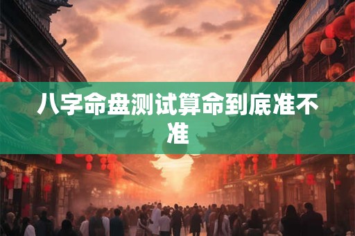 八字命盘测试算命到底准不准
