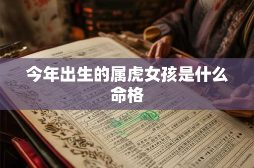 今年出生的属虎女孩是什么命格