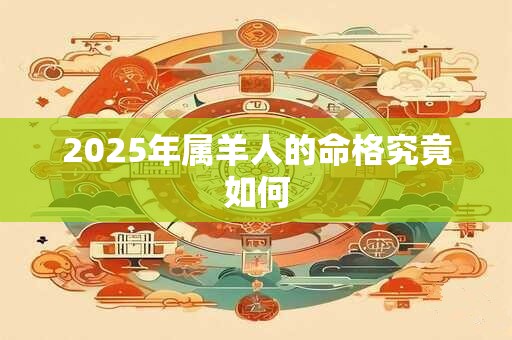 2025年属羊人的命格究竟如何