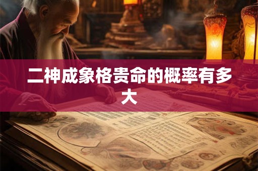 二神成象格贵命的概率有多大