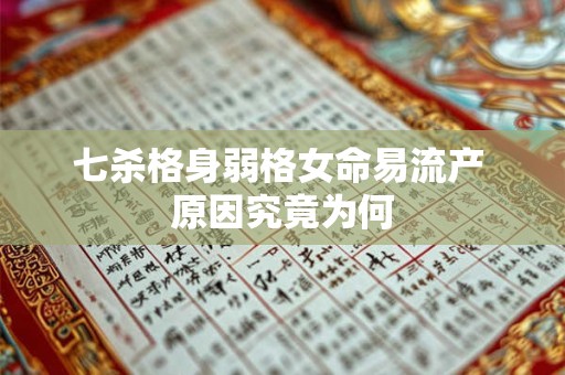 七杀格身弱格女命易流产 原因究竟为何