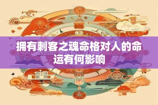 拥有刺客之魂命格对人的命运有何影响