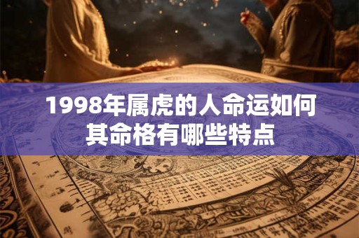 1998年属虎的人命运如何其命格有哪些特点