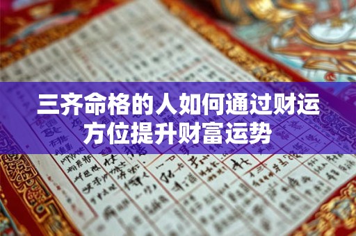 三齐命格的人如何通过财运方位提升财富运势