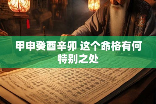 甲申癸酉辛卯 这个命格有何特别之处