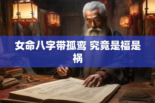 女命八字带孤鸾 究竟是福是祸