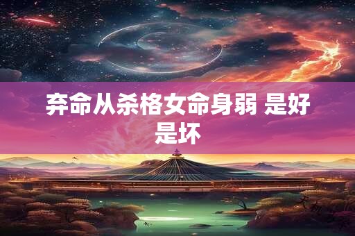 弃命从杀格女命身弱 是好是坏