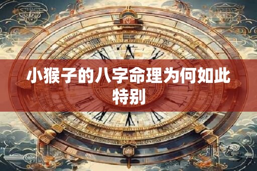 小猴子的八字命理为何如此特别 小猴子的八字命理为何如此特别