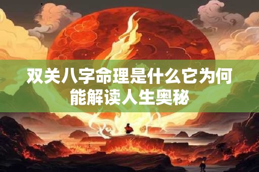 双关八字命理是什么它为何能解读人生奥秘