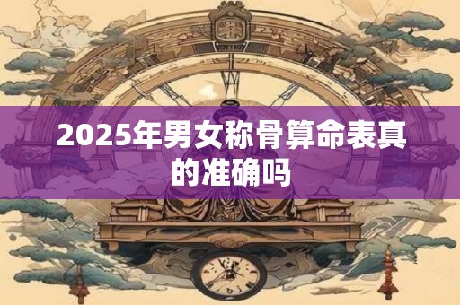 2025年男女称骨算命表真的准确吗