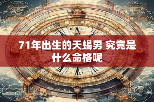 71年出生的天蝎男 究竟是什么命格呢