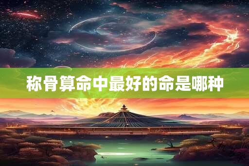 称骨算命中最好的命是哪种