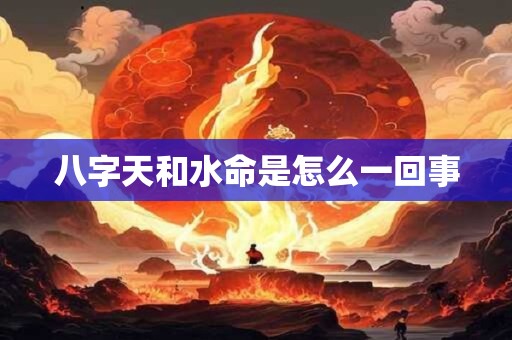 八字天和水命是怎么一回事