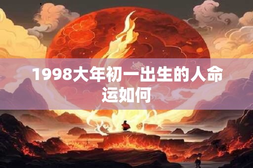 1998大年初一出生的人命运如何