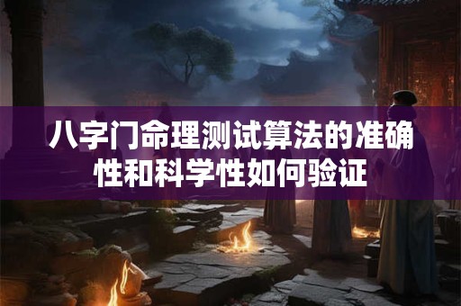 八字门命理测试算法的准确性和科学性如何验证