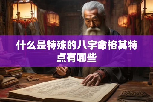 什么是特殊的八字命格其特点有哪些
