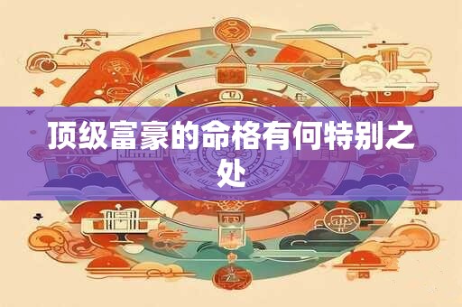 顶级富豪的命格有何特别之处