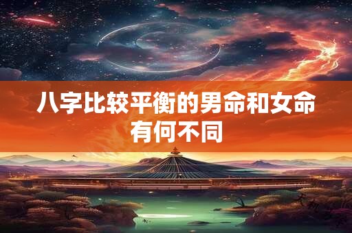 八字比较平衡的男命和女命有何不同