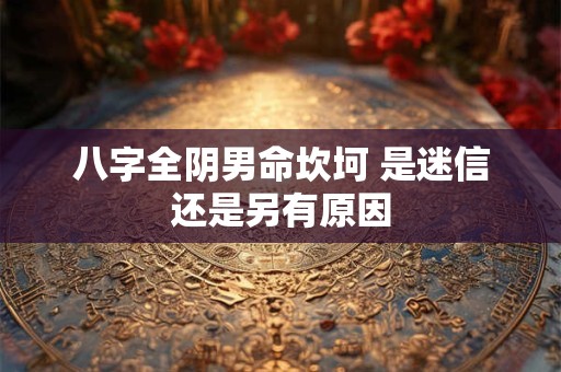八字全阴男命坎坷 是迷信还是另有原因