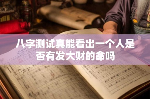 八字测试真能看出一个人是否有发大财的命吗