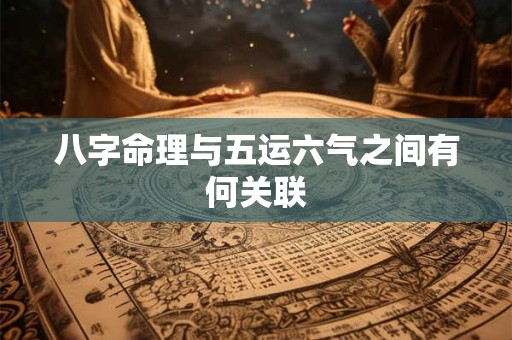 八字命理与五运六气之间有何关联