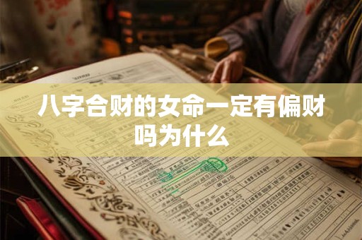 八字合财的女命一定有偏财吗为什么