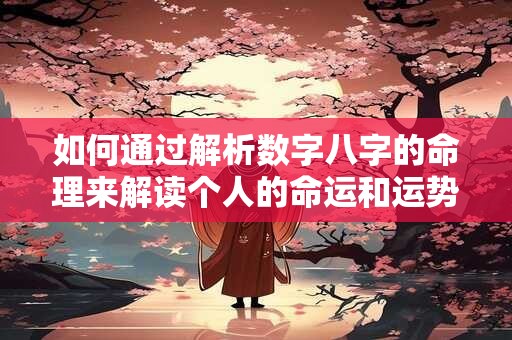 如何通过解析数字八字的命理来解读个人的命运和运势