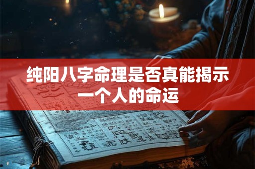 纯阳八字命理是否真能揭示一个人的命运