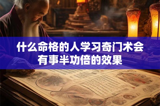 什么命格的人学习奇门术会有事半功倍的效果