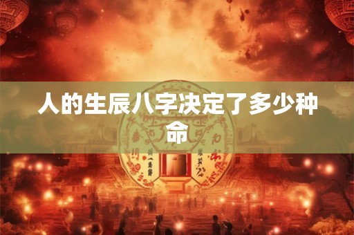 人的生辰八字决定了多少种命