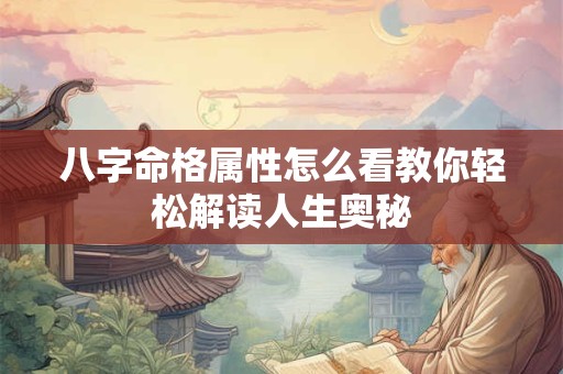 八字命格属性怎么看教你轻松解读人生奥秘