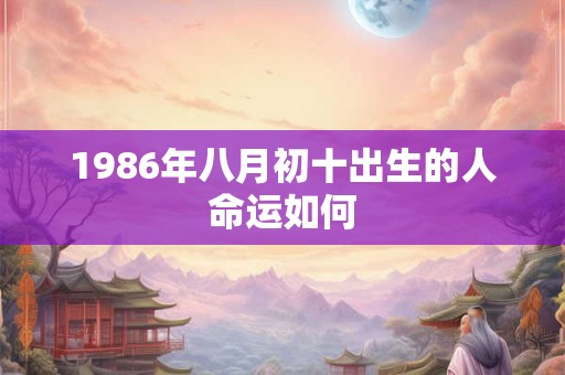 1986年八月初十出生的人命运如何