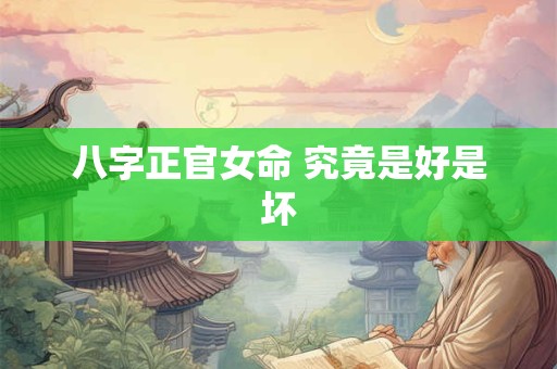 八字正官女命 究竟是好是坏