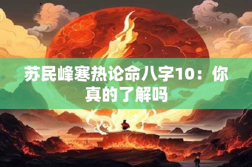 苏民峰寒热论命八字10：你真的了解吗