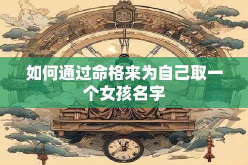 如何通过命格来为自己取一个女孩名字