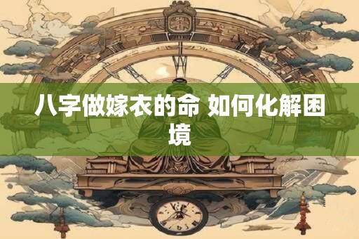 八字做嫁衣的命 如何化解困境