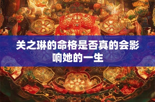 关之琳的命格是否真的会影响她的一生