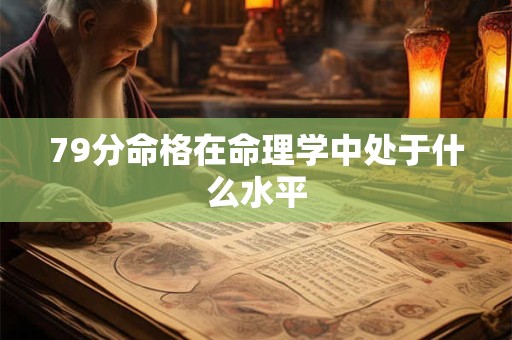 79分命格在命理学中处于什么水平